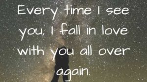 Every Time I See You I Fall in Love with You All Over Again